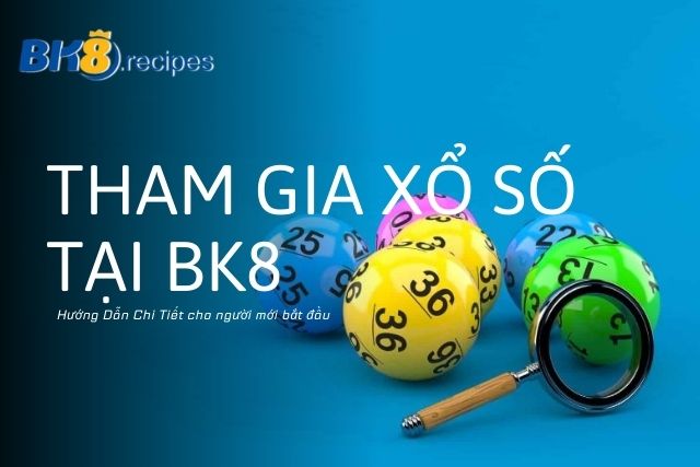 Hướng Dẫn Tham Gia Xổ Số Tại BK8 Chi Tiết Cho Người Mới Bắt Đầu